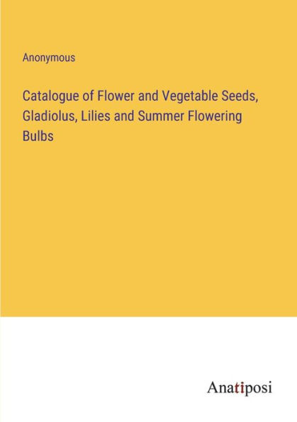 Catalogue of Flower and Vegetable Seeds, Gladiolus, Lilies Summer Flowering Bulbs