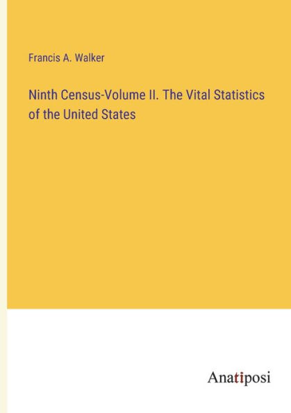 Ninth Census-Volume II. the Vital Statistics of United States