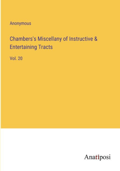 Chambers's Miscellany of Instructive & Entertaining Tracts: Vol. 20