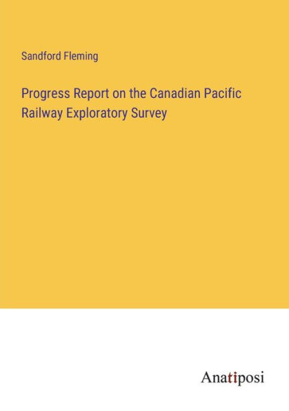Progress Report on the Canadian Pacific Railway Exploratory Survey
