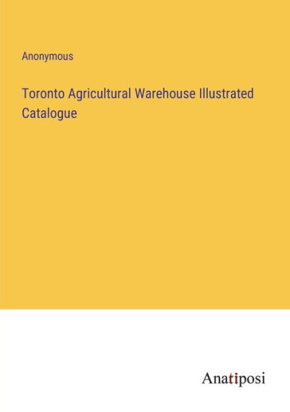 Toronto Agricultural Warehouse Illustrated Catalogue