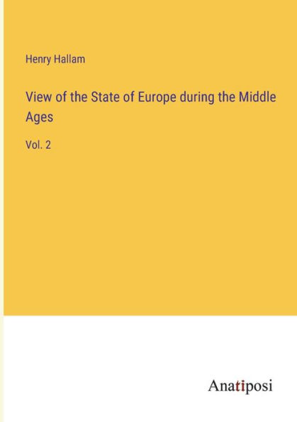 View of the State Europe during Middle Ages: Vol. 2