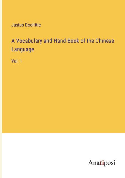 A Vocabulary and Hand-Book of the Chinese Language: Vol. 1