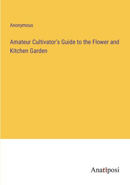 Amateur Cultivator's Guide to the Flower and Kitchen Garden