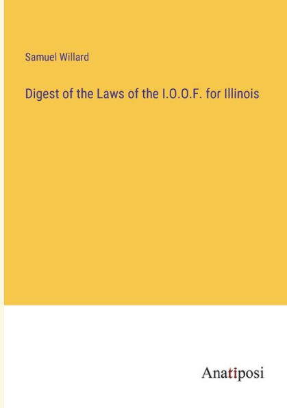 Digest of the Laws I.O.O.F. for Illinois