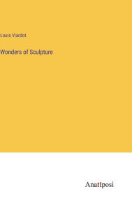 Title: Wonders of Sculpture, Author: Louis Viardot