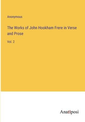 The Works of John Hookham Frere Verse and Prose: Vol. 2