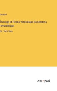 Title: ï¿½fversigt af Finska Vetenskaps-Societetens Fï¿½rhandlingar: VIII. 1865-1866, Author: Anonymt