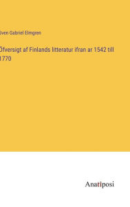Title: ï¿½fversigt af Finlands litteratur ifran ar 1542 till 1770, Author: Sven Gabriel Elmgren