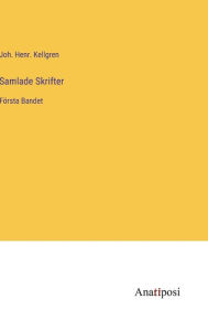 Title: Samlade Skrifter: Fï¿½rsta Bandet, Author: Joh Henr Kellgren