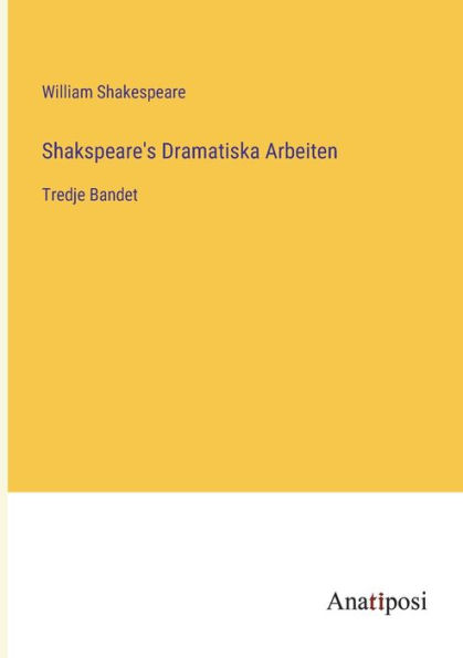 Shakspeare's Dramatiska Arbeiten: Tredje Bandet