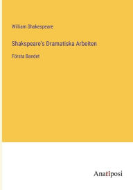 Title: Shakspeare's Dramatiska Arbeiten: Fï¿½rsta Bandet, Author: William Shakespeare