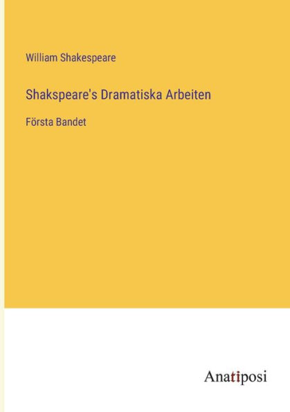 Shakspeare's Dramatiska Arbeiten: Fï¿½rsta Bandet