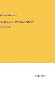 Title: Shakspeare's Dramatiska Arbeiten: Fï¿½rsta Bandet, Author: William Shakespeare