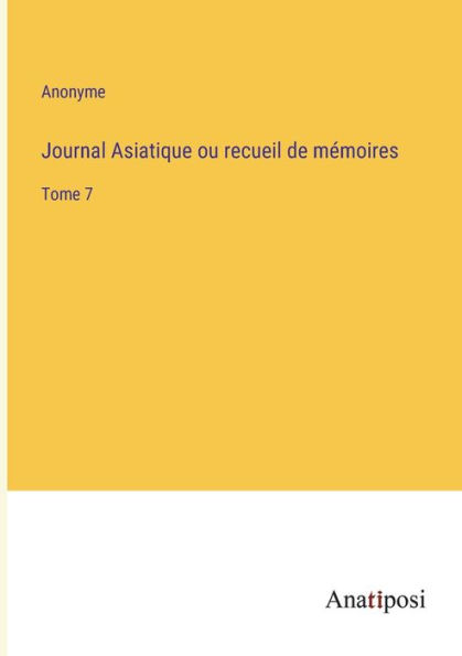 Journal Asiatique ou recueil de mï¿½moires: Tome 7