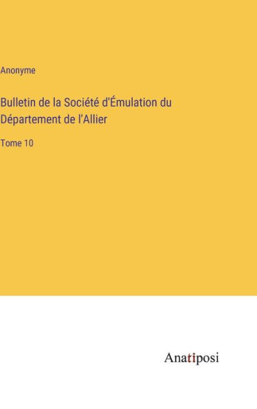 Bulletin de la Sociï¿½tï¿½ d'ï¿½mulation du Dï¿½partement de l'Allier: Tome 10