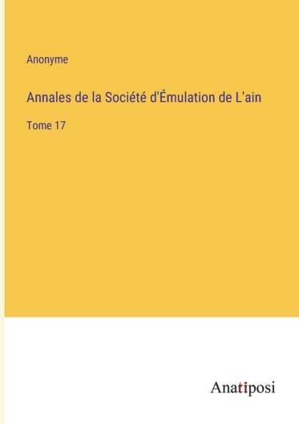 Annales de la Sociï¿½tï¿½ d'ï¿½mulation L'ain: Tome 17