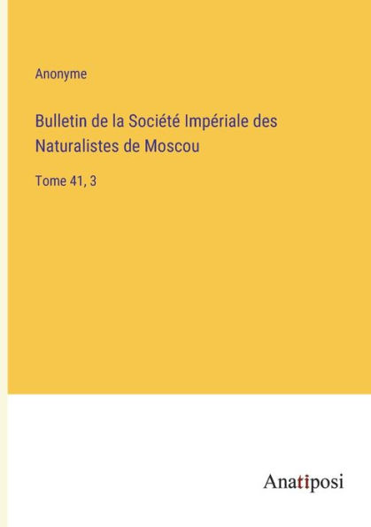 Bulletin de la Société Impériale des Naturalistes de Moscou: Tome 41, 3