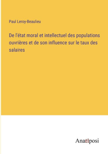 de l'ï¿½tat moral et intellectuel des populations ouvriï¿½res son influence sur le taux salaires