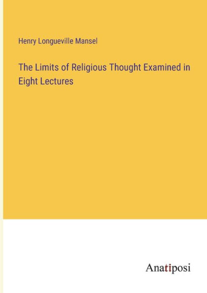 The Limits of Religious Thought Examined Eight Lectures