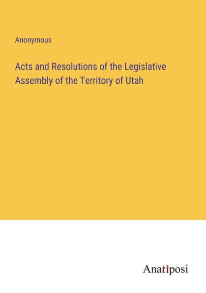 Acts and Resolutions of the Legislative Assembly Territory Utah