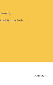 Title: Army Life on the Pacific, Author: Lawrence Kip