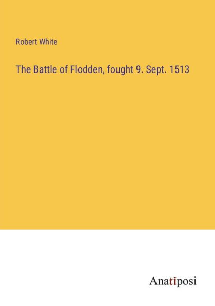 The Battle of Flodden, fought 9. Sept. 1513