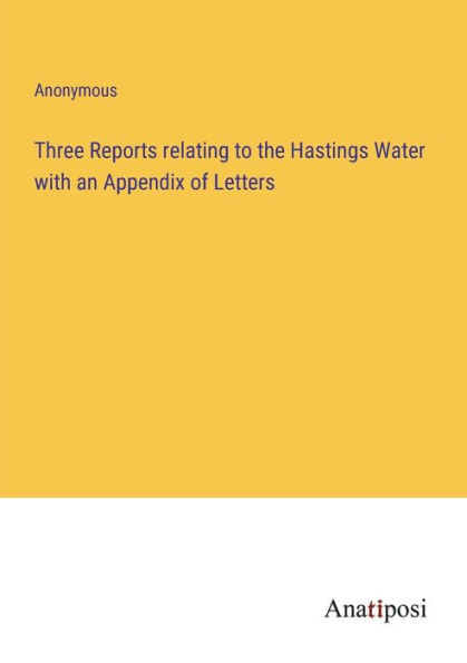 Three Reports relating to the Hastings Water with an Appendix of Letters
