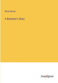 Title: A Bachelor's Story, Author: Oliver Bunce