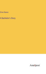 Title: A Bachelor's Story, Author: Oliver Bunce