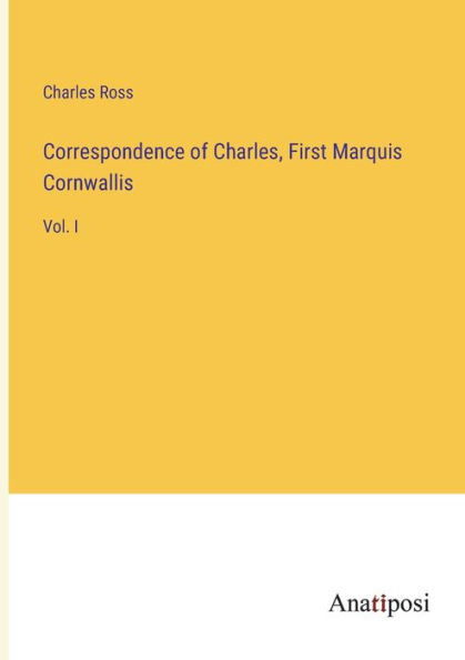 Correspondence of Charles, First Marquis Cornwallis: Vol. I