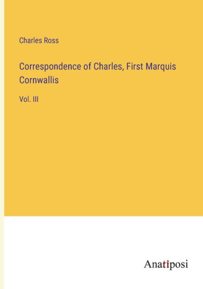 Correspondence of Charles, First Marquis Cornwallis: Vol. III