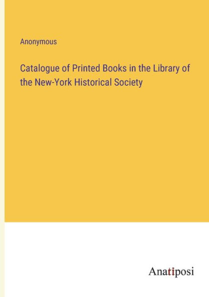 Catalogue of Printed Books the Library New-York Historical Society