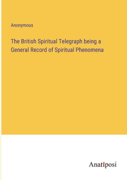 The British Spiritual Telegraph being a General Record of Phenomena