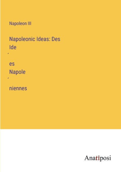 Napoleonic Ideas: Des Idées Napoléniennes