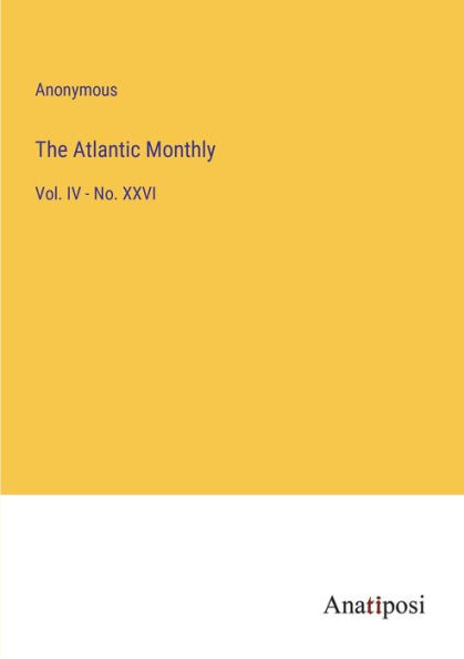 The Atlantic Monthly: Vol. IV - No. XXVI