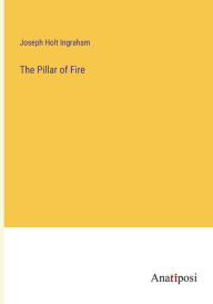 Title: The Pillar of Fire, Author: Joseph Holt Ingraham