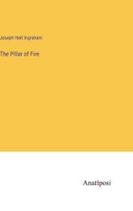 Title: The Pillar of Fire, Author: Joseph Holt Ingraham