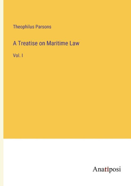 A Treatise on Maritime Law: Vol. I