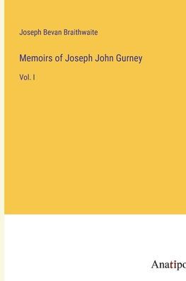 Memoirs of Joseph John Gurney: Vol. I