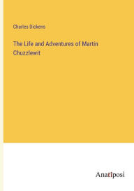 Title: The Life and Adventures of Martin Chuzzlewit, Author: Charles Dickens