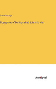 Title: Biographies of Distinguished Scientific Men, Author: Francois Arago