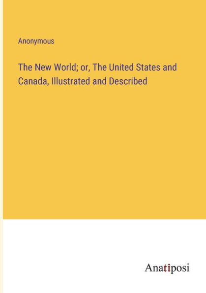 The New World; or, United States and Canada, Illustrated Described