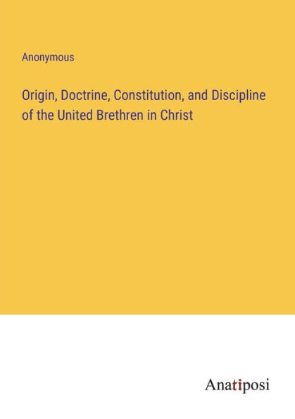 Origin, Doctrine, Constitution, and Discipline of the United Brethren Christ