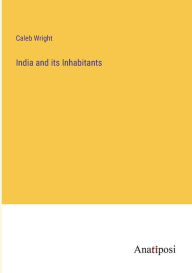 Title: India and its Inhabitants, Author: Caleb Wright