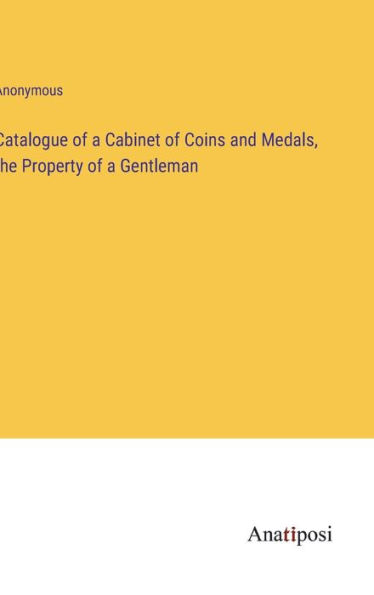 Catalogue of a Cabinet of Coins and Medals, the Property of a Gentleman