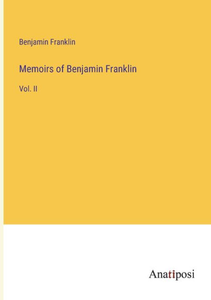 Memoirs of Benjamin Franklin: Vol. II