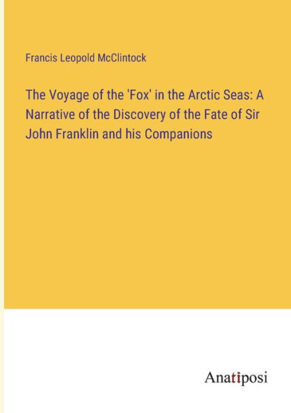 the Voyage of 'Fox' Arctic Seas: A Narrative Discovery Fate Sir John Franklin and his Companions