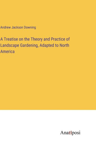 A Treatise on the Theory and Practice of Landscape Gardening, Adapted to North America