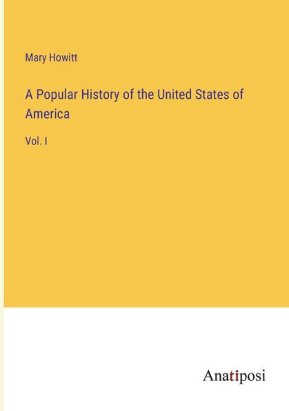 A Popular History of the United States America: Vol. I